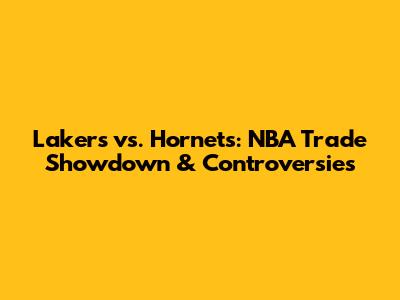 Lakers vs. Hornets: NBA Trade Showdown & Controversies