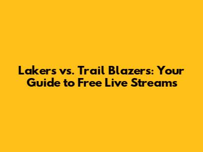 Lakers vs. Trail Blazers: Your Guide to Free Live Streams