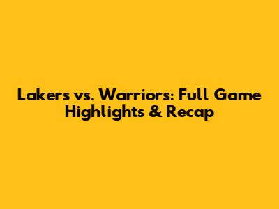 Lakers vs. Warriors: Full Game Highlights & Recap