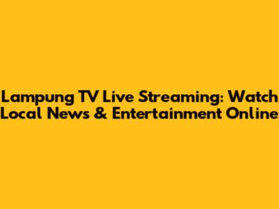 Lampung TV Live Streaming: Watch Local News & Entertainment Online