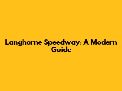 Langhorne Speedway: A Modern Guide