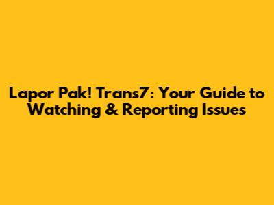 Lapor Pak! Trans7: Your Guide to Watching & Reporting Issues