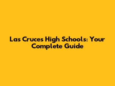 Las Cruces High Schools: Your Complete Guide
