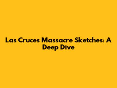 Las Cruces Massacre Sketches: A Deep Dive
