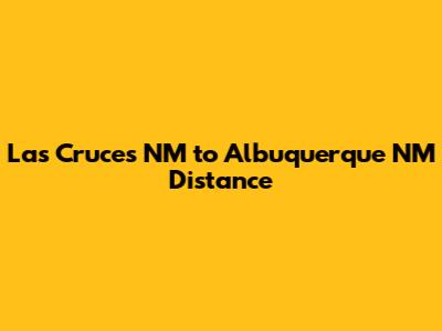 Las Cruces NM to Albuquerque NM Distance