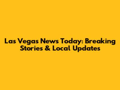 Las Vegas News Today: Breaking Stories & Local Updates