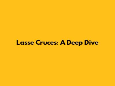 Lasse Cruces: A Deep Dive