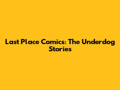 Last Place Comics: The Underdog Stories