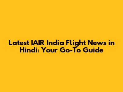 Latest IAIR India Flight News in Hindi: Your Go-To Guide