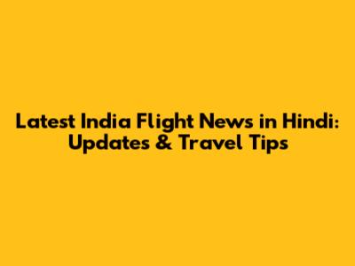 Latest India Flight News in Hindi: Updates & Travel Tips