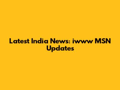 Latest India News: iwww MSN Updates