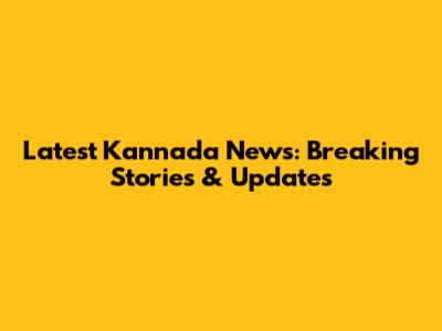 Latest Kannada News: Breaking Stories & Updates