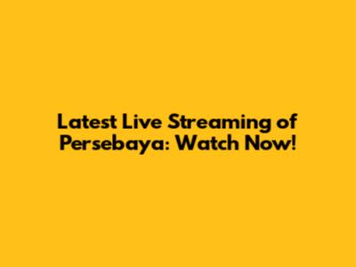 Latest Live Streaming of Persebaya: Watch Now!