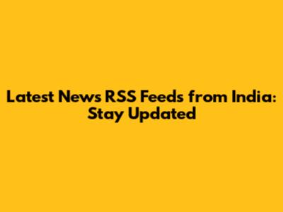 Latest News RSS Feeds from India: Stay Updated