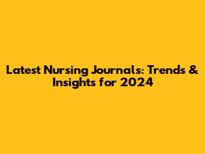 Latest Nursing Journals: Trends & Insights for 2024