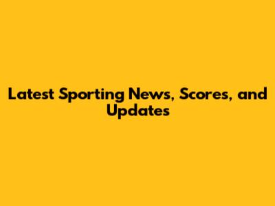 Latest Sporting News, Scores, and Updates