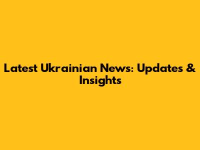 Latest Ukrainian News: Updates & Insights
