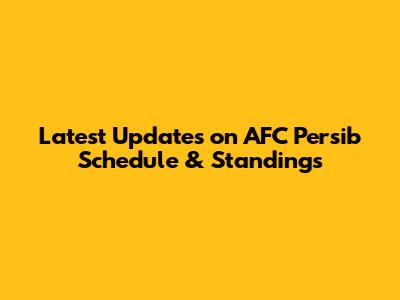 Latest Updates on AFC Persib Schedule & Standings