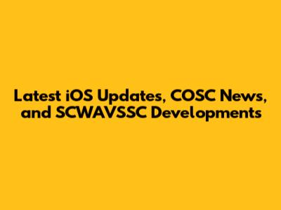 Latest iOS Updates, COSC News, and SCWAVSSC Developments