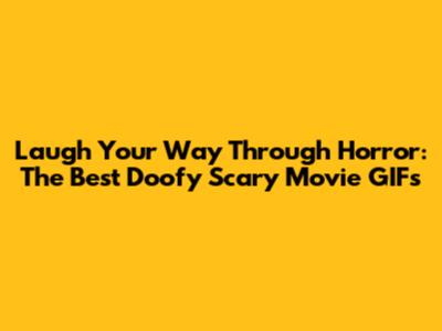 Laugh Your Way Through Horror: The Best Doofy Scary Movie GIFs