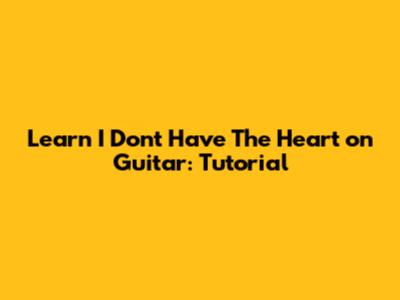 Learn 'I Don't Have The Heart' on Guitar: Tutorial