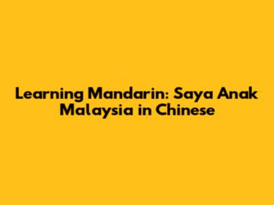Learning Mandarin: "Saya Anak Malaysia" in Chinese