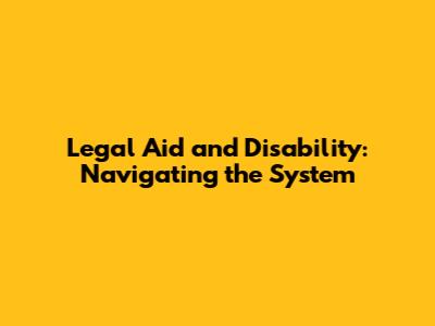 Legal Aid and Disability: Navigating the System