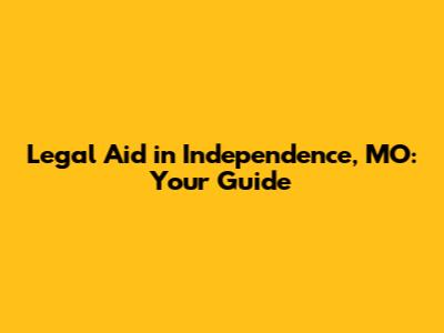 Legal Aid in Independence, MO: Your Guide