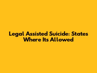 Legal Assisted Suicide: States Where It's Allowed