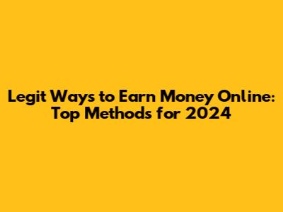 Legit Ways to Earn Money Online: Top Methods for 2024