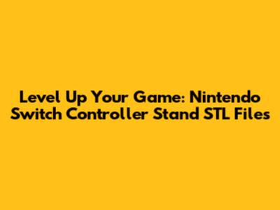 Level Up Your Game: Nintendo Switch Controller Stand STL Files