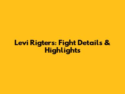 Levi Rigters: Fight Details & Highlights