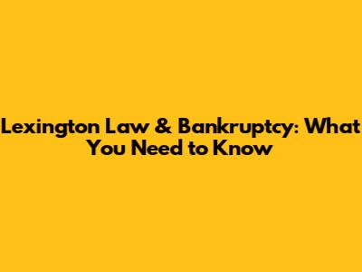 Lexington Law & Bankruptcy: What You Need to Know
