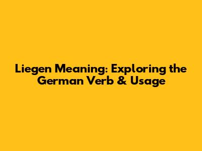 Liegen Meaning: Exploring the German Verb & Usage