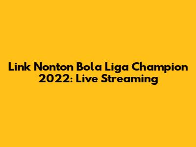 Link Nonton Bola Liga Champion 2022: Live Streaming