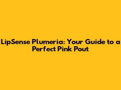 LipSense Plumeria: Your Guide to a Perfect Pink Pout