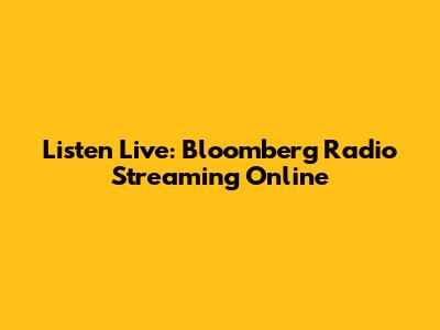 Listen Live: Bloomberg Radio Streaming Online