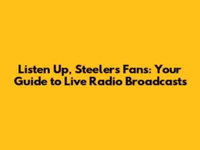 Listen Up, Steelers Fans: Your Guide to Live Radio Broadcasts