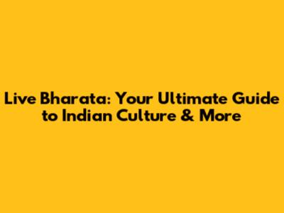 Live Bharata: Your Ultimate Guide to Indian Culture & More