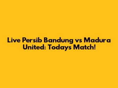 Live Persib Bandung vs Madura United: Today's Match!