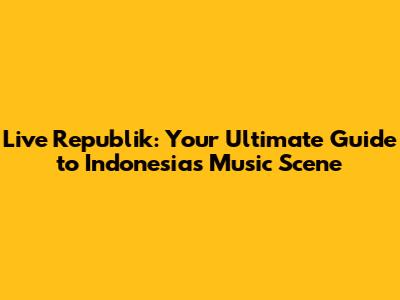 Live Republik: Your Ultimate Guide to Indonesia's Music Scene