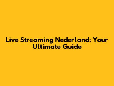Live Streaming Nederland: Your Ultimate Guide