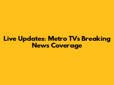 Live Updates: Metro TV's Breaking News Coverage
