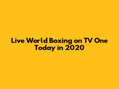 Live World Boxing on TV One Today in 2020