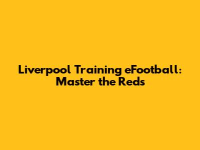 Liverpool Training eFootball: Master the Reds