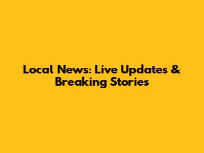 Local News: Live Updates & Breaking Stories