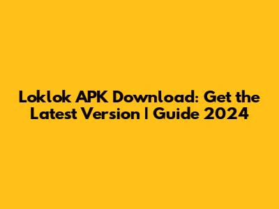 Loklok APK Download: Get the Latest Version | Guide 2024