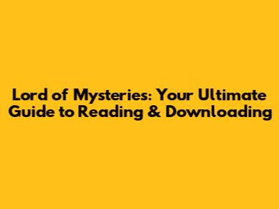 Lord of Mysteries: Your Ultimate Guide to Reading & Downloading