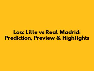 Losc Lille vs Real Madrid: Prediction, Preview & Highlights