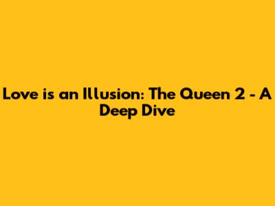 Love is an Illusion: The Queen 2 - A Deep Dive